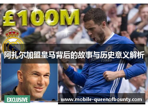 阿扎尔加盟皇马背后的故事与历史意义解析