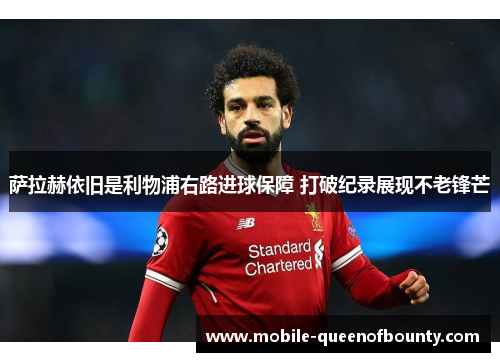 萨拉赫依旧是利物浦右路进球保障 打破纪录展现不老锋芒