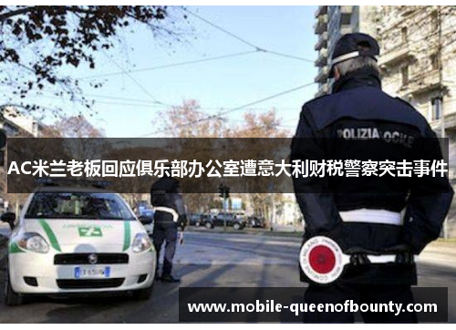 AC米兰老板回应俱乐部办公室遭意大利财税警察突击事件