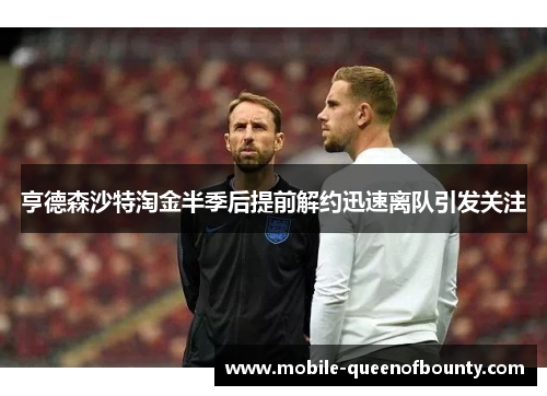 亨德森沙特淘金半季后提前解约迅速离队引发关注